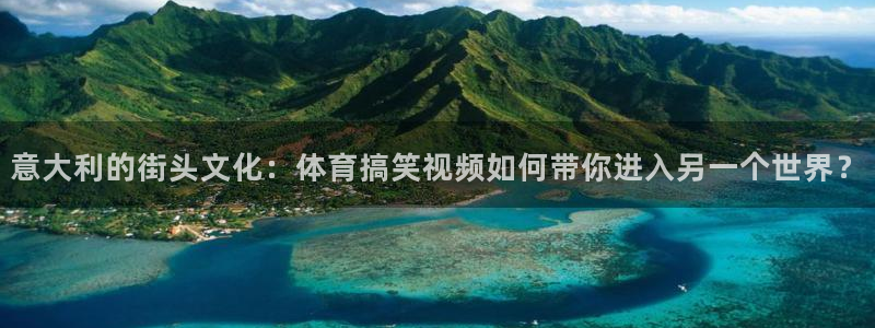 nba直播360高清免费直播：意大利的街头文化：体育搞笑视频如何带你进入另一个世界？