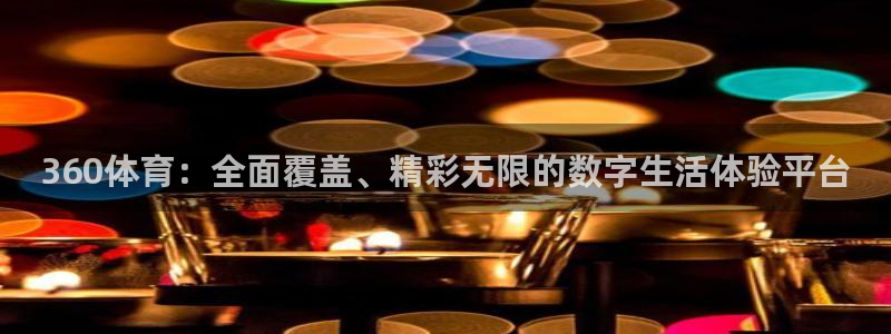 360免费在线体育直播：360体育：全面覆盖、精彩无限的数字生活体验平台