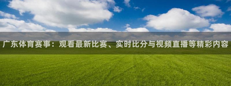 足球直播吧360直播雨燕直播：广东体育赛事：观看最新比赛、实时比分与视频直播等精彩内容